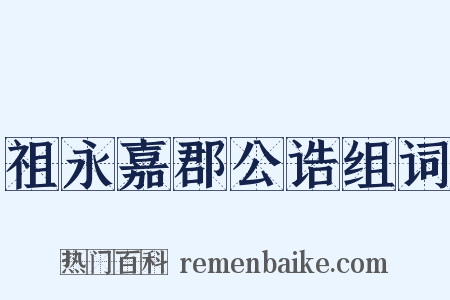 祖永嘉郡公诰组词是什么意思的图片